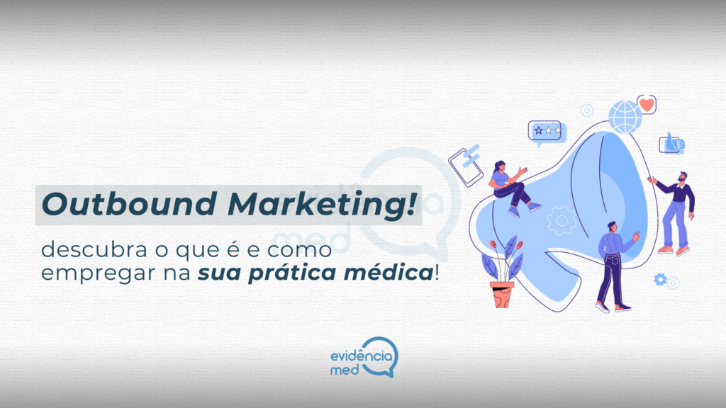 Outbound Marketing: descubra o que é e como empregar na sua prática médica!