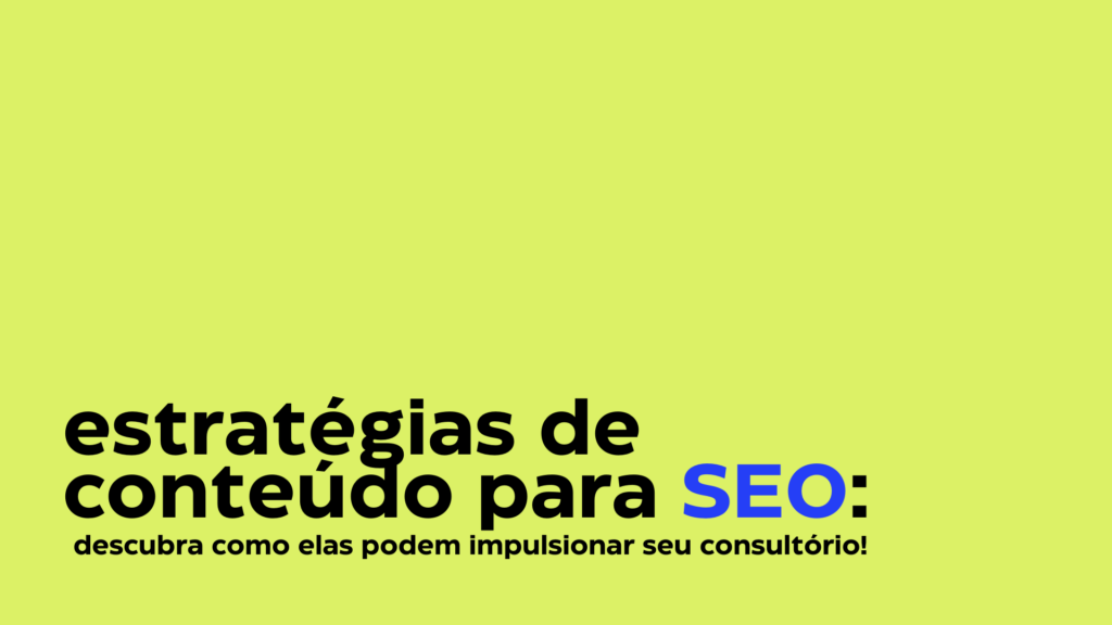 Estratégias de conteúdo para SEO: descubra como elas podem impulsionar seu consultório!