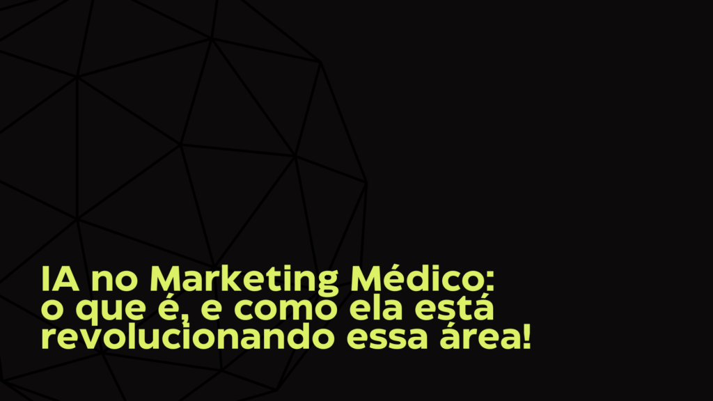 IA no Marketing Médico: o que é, e como ela está revolucionando essa área!