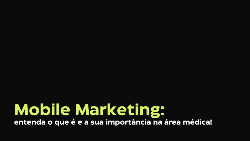 Mobile Marketing: entenda o que é e a sua importância na área médica!