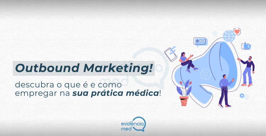 Outbound Marketing: descubra o que é e como empregar na sua prática médica!